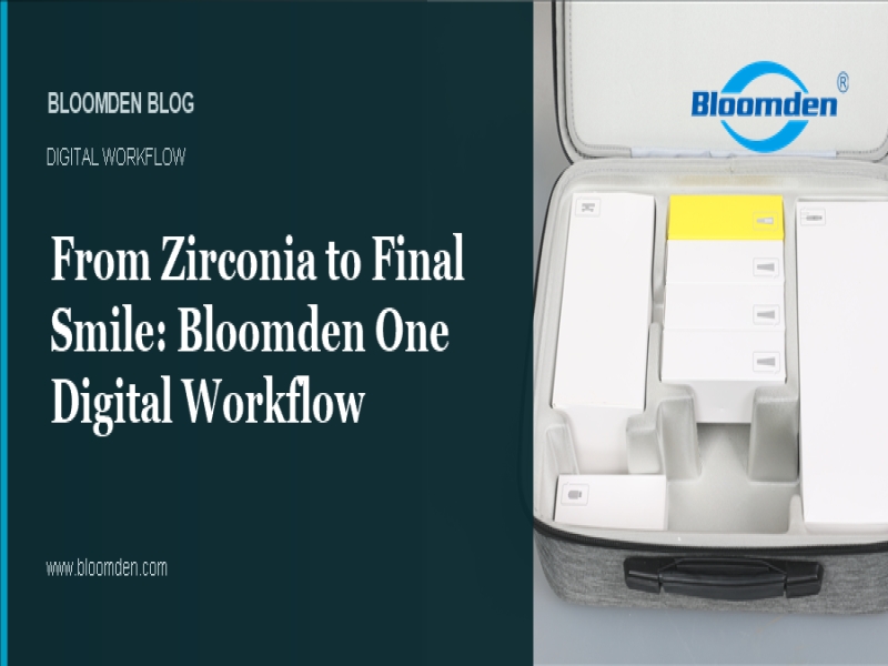 From Zirconia to Final Smile: Bloomden One Digital Workflow